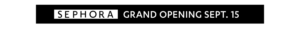 Sephora grand opening Sept. 15